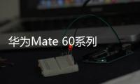 华为Mate 60系列最高优惠800 为Mate 70系列让路